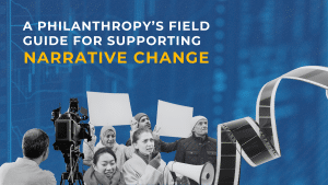 Text "A philanthropy's field guide for supporting narrative change" with blue background and collage of a videographer, video reel, and a worker's strike